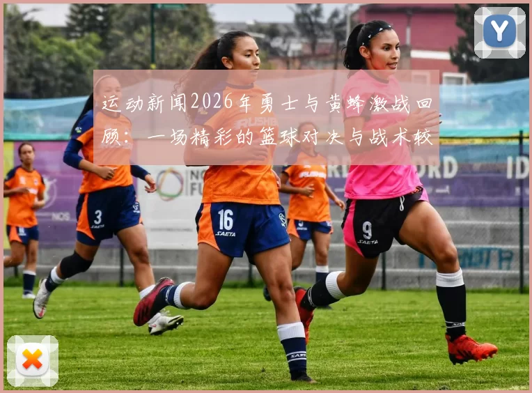 运动新闻2026年勇士与黄蜂激战回顾：一场精彩的篮球对决与战术较量